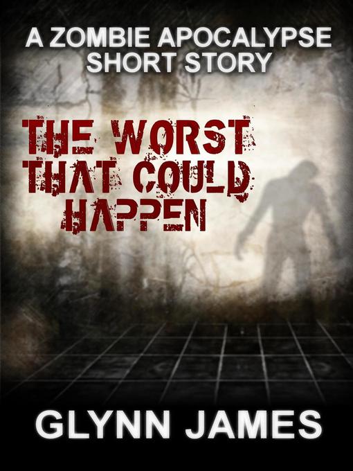 Title details for The Worst That Could Happen (A Zombie Apocalypse Short Story) by Glynn James - Available